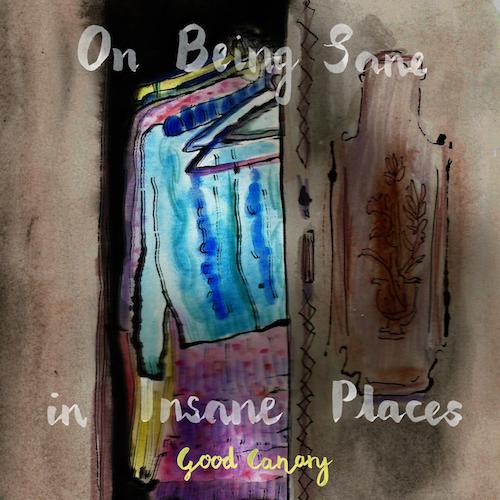 Good Canary releases third single, 'On Being Sane in Insane Places'